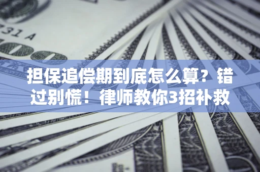 济南担保追偿期到底怎么算？错过别慌！律师教你3招补救
