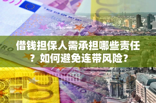 济南借钱担保人需承担哪些责任？如何避免连带风险？