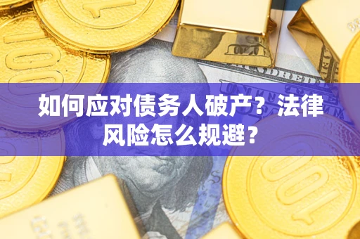 济南如何应对债务人破产？法律风险怎么规避？