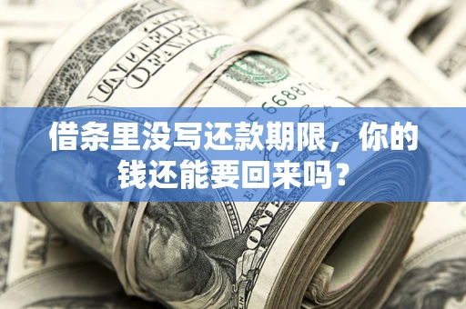 济南借条里没写还款期限，你的钱还能要回来吗？