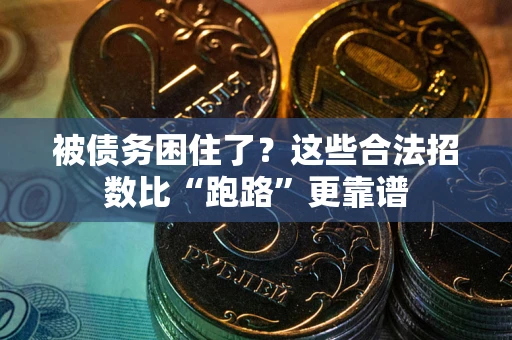 济南被债务困住了？这些合法招数比“跑路”更靠谱