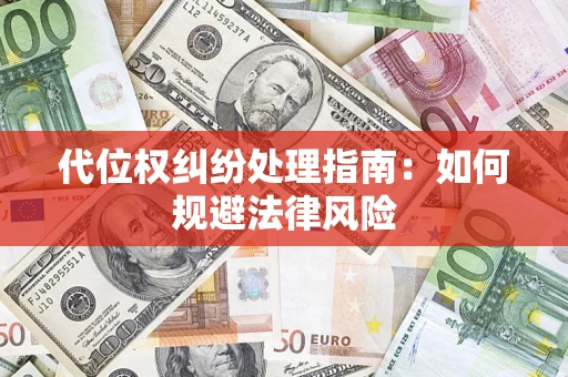 济南代位权纠纷处理指南:如何规避法律风险 济南代位权纠纷处理指南:如何规避法律风险