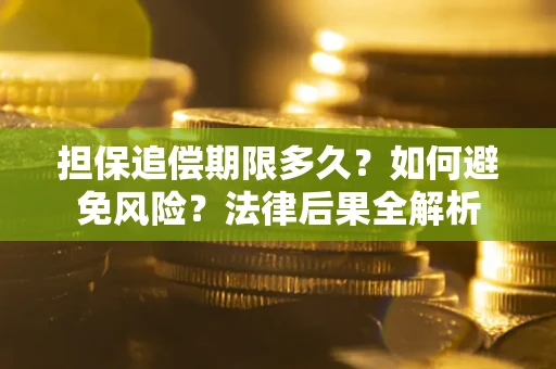 济南担保追偿期限多久？如何避免风险？法律后果全解析