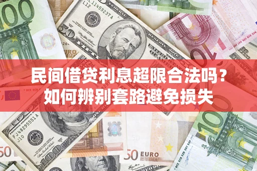 济南民间借贷利息超限合法吗？如何辨别套路避免损失