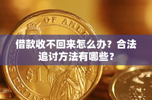 济南借款收不回来怎么办？合法追讨方法有哪些？