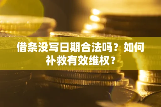 济南借条没写日期合法吗？如何补救有效维权？