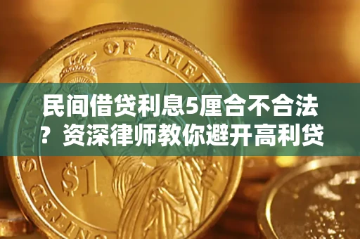 济南民间借贷利息5厘合不合法？资深律师教你避开高利贷陷阱