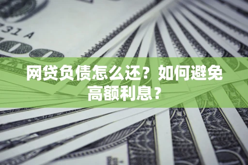 济南网贷负债怎么还？如何避免高额利息？