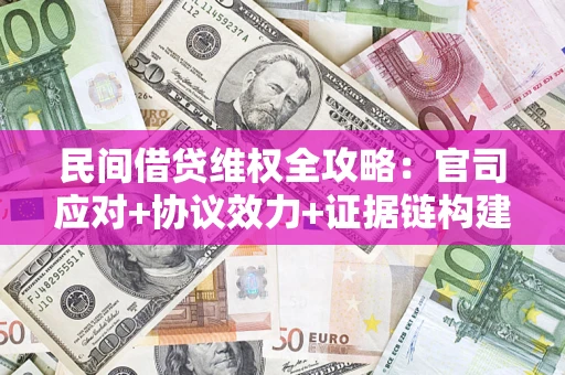 济南民间借贷维权全攻略：官司应对+协议效力+证据链构建指南
