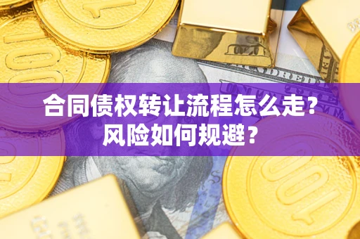 济南合同债权转让流程怎么走？风险如何规避？