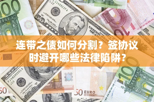 济南连带之债如何分割？签协议时避开哪些法律陷阱？