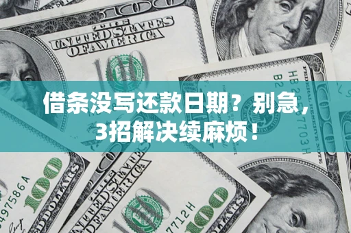 济南借条没写还款日期？别急，3招解决续麻烦！