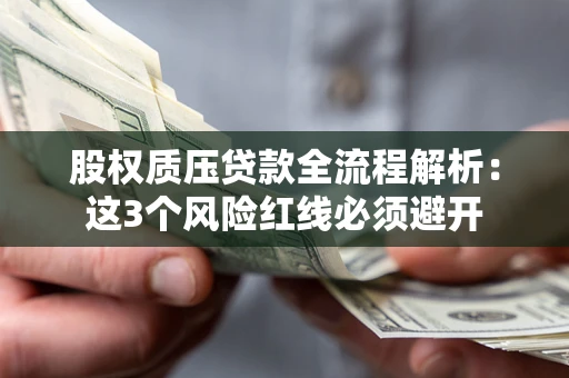 济南股权质压贷款全流程解析：这3个风险红线必须避开