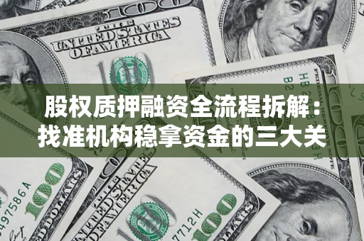 济南股权质押融资全流程拆解：找准机构稳拿资金的三大关键