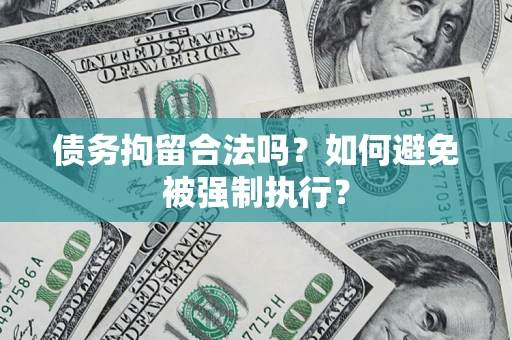 济南债务拘留合法吗？如何避免被强制执行？