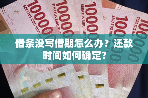 济南借条没写借期怎么办？还款时间如何确定？