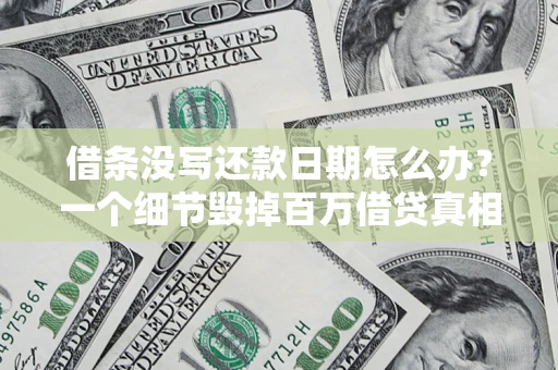 济南借条没写还款日期怎么办？一个细节毁掉百万借贷真相