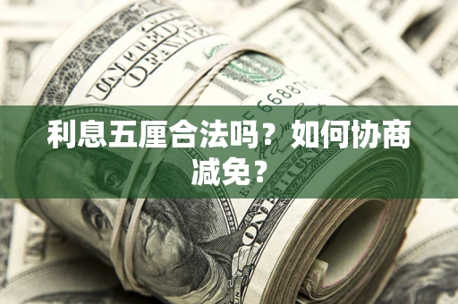 济南利息五厘合法吗？如何协商减免？