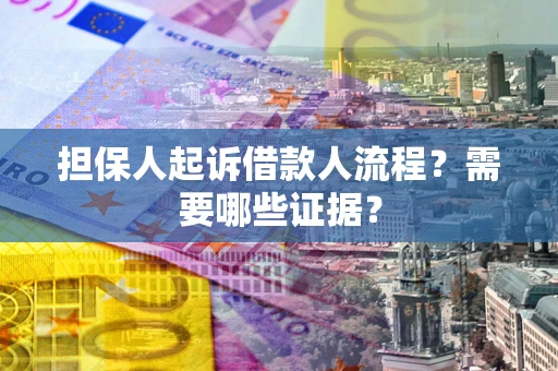 济南担保人起诉借款人流程?需要哪些证据? 济南担保人起诉借款人流程?需要哪些证据?