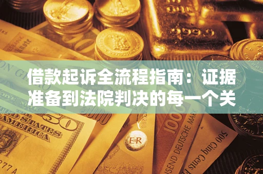 济南借款起诉全流程指南：证据准备到法院判决的每一个关键步骤