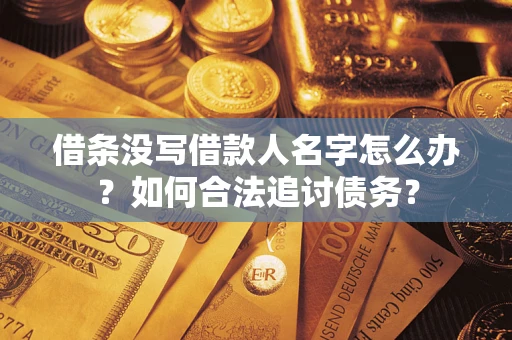 济南借条没写借款人名字怎么办？如何合法追讨债务？