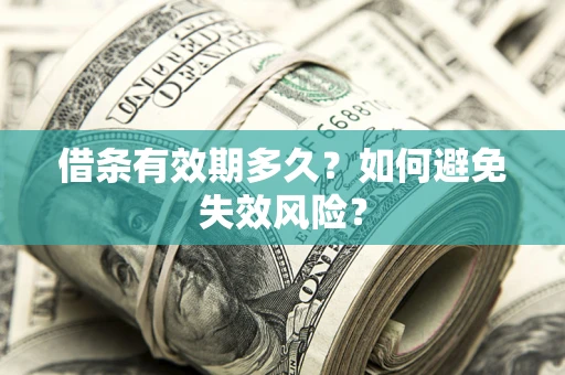 济南借条有效期多久？如何避免失效风险？