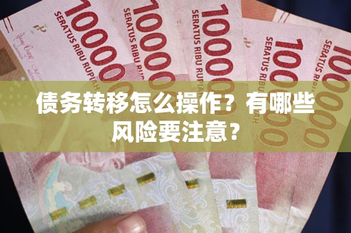 济南债务转移怎么操作？有哪些风险要注意？