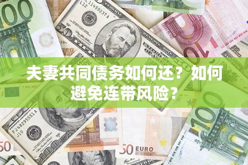 济南夫妻共同债务如何还？如何避免连带风险？