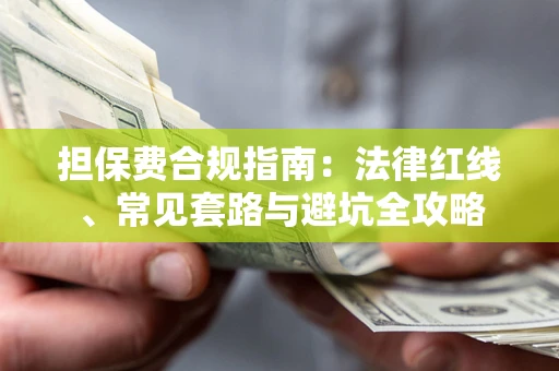 济南担保费合规指南：法律红线、常见套路与避坑全攻略
