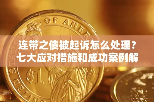 济南连带之债被起诉怎么处理？七大应对措施和成功案例解析