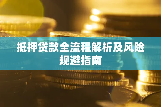 济南抵押贷款全流程解析及风险规避指南