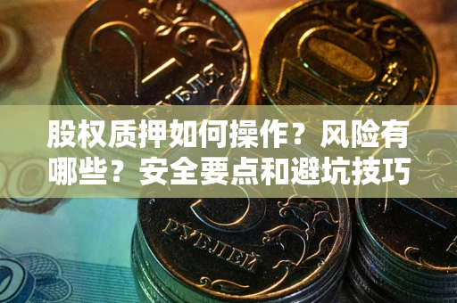 济南股权质押如何操作？风险有哪些？安全要点和避坑技巧？