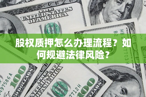 济南股权质押怎么办理流程？如何规避法律风险？