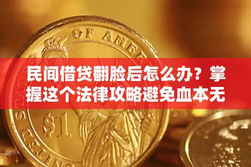 济南民间借贷翻脸后怎么办？掌握这个法律攻略避免血本无归