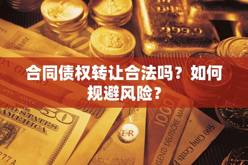 济南合同债权转让合法吗?如何规避风险? 济南合同债权转让合法吗?如何规避风险?