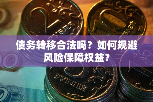 济南债务转移合法吗？如何规避风险保障权益？