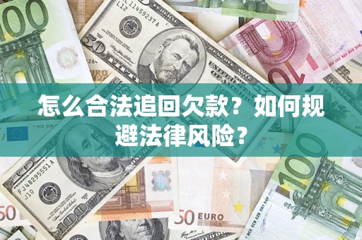 济南怎么合法追回欠款？如何规避法律风险？