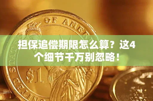 济南担保追偿期限怎么算？这4个细节千万别忽略！