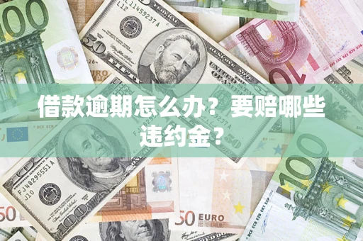 济南借款逾期怎么办？要赔哪些违约金？