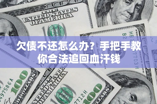 济南欠债不还怎么办?手把手教你合法追回血汗钱 济南欠债不还怎么办?手把手教你合法追回血汗钱