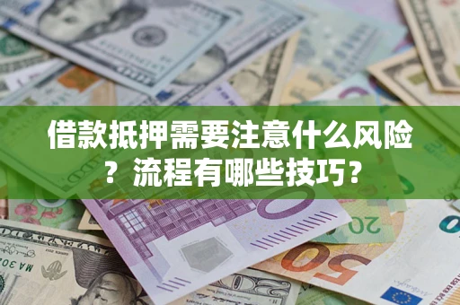 济南借款抵押需要注意什么风险？流程有哪些技巧？