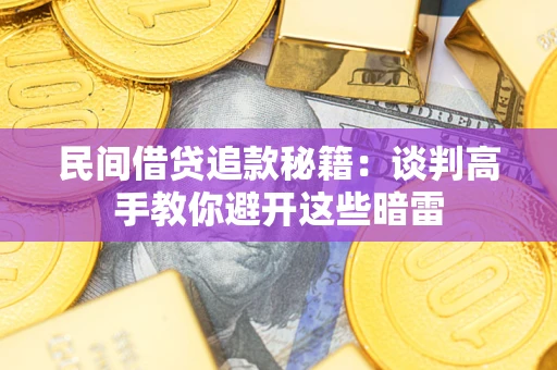 济南民间借贷追款秘籍：谈判高手教你避开这些暗雷