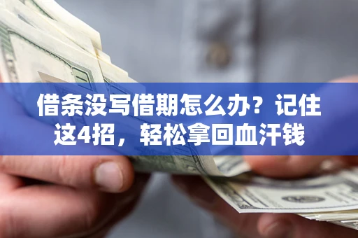 济南借条没写借期怎么办？记住这4招，轻松拿回血汗钱