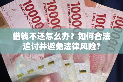 济南借钱不还怎么办？如何合法追讨并避免法律风险？