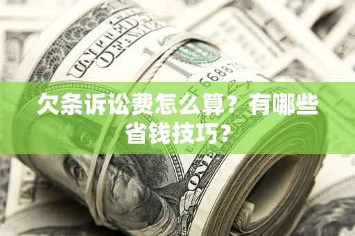 济南欠条诉讼费怎么算？有哪些省钱技巧？