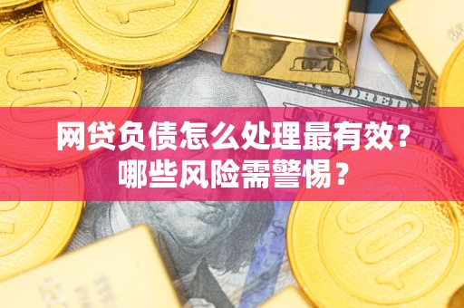 济南网贷负债怎么处理最有效？哪些风险需警惕？