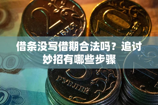 济南借条没写借期合法吗？追讨妙招有哪些步骤