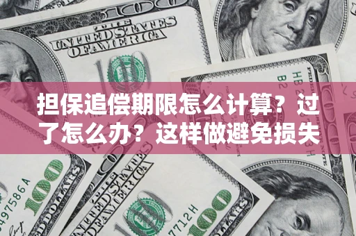 济南担保追偿期限怎么计算？过了怎么办？这样做避免损失！