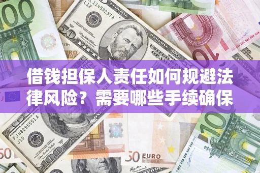 济南借钱担保人责任如何规避法律风险？需要哪些手续确保安全？