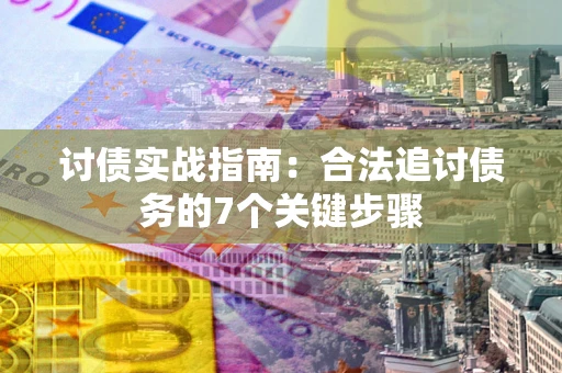 济南讨债实战指南：合法追讨债务的7个关键步骤